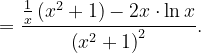 \dpi{120} =\frac{\frac{1}{x}\left ( x^{2}+1 \right )-2x\cdot \ln x}{\left ( x^{2}+1 \right )^{2}}.